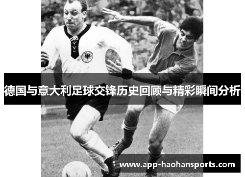 德国与意大利足球交锋历史回顾与精彩瞬间分析